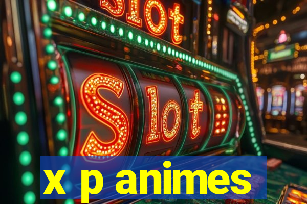 x p animes