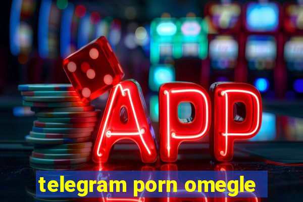 telegram porn omegle