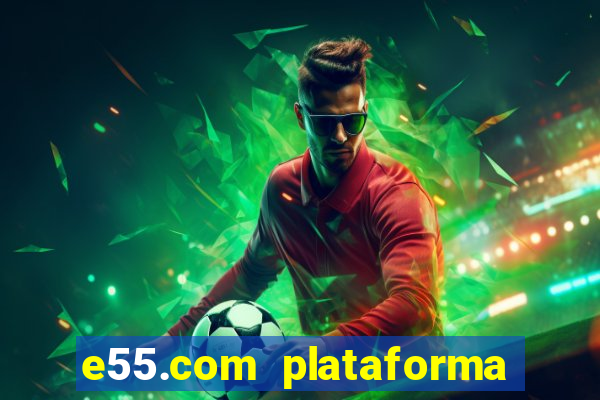 e55.com plataforma de jogos