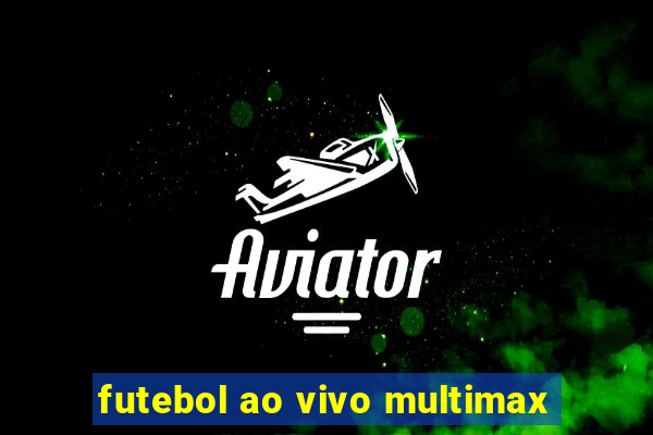 futebol ao vivo multimax