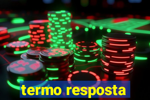 termo resposta