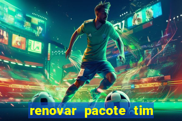 renovar pacote tim beta antes do prazo