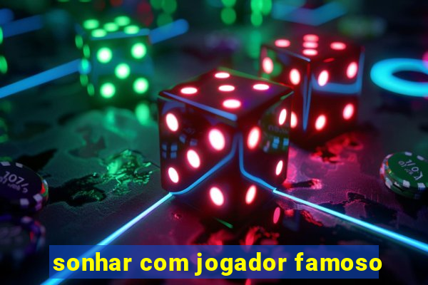 sonhar com jogador famoso