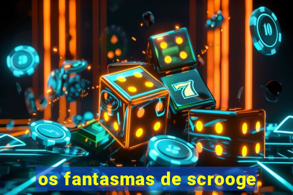 os fantasmas de scrooge