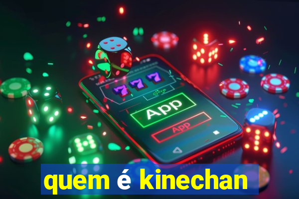 quem é kinechan