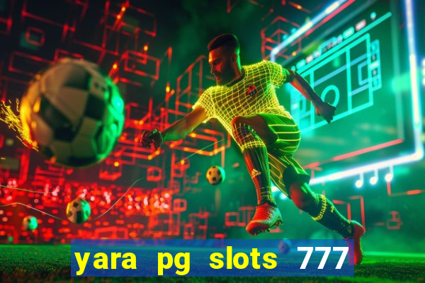 yara pg slots 777 paga mesmo