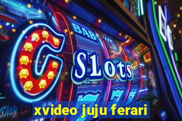 xvideo juju ferari