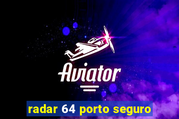 radar 64 porto seguro