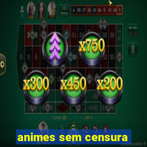 animes sem censura