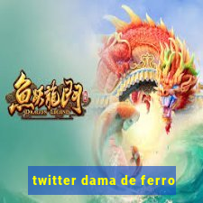 twitter dama de ferro