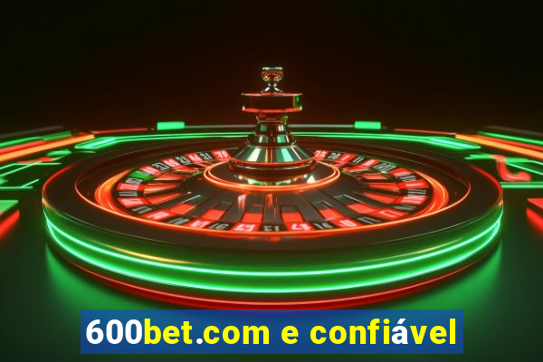 600bet.com e confiável