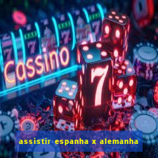 assistir espanha x alemanha