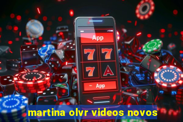 martina olvr videos novos