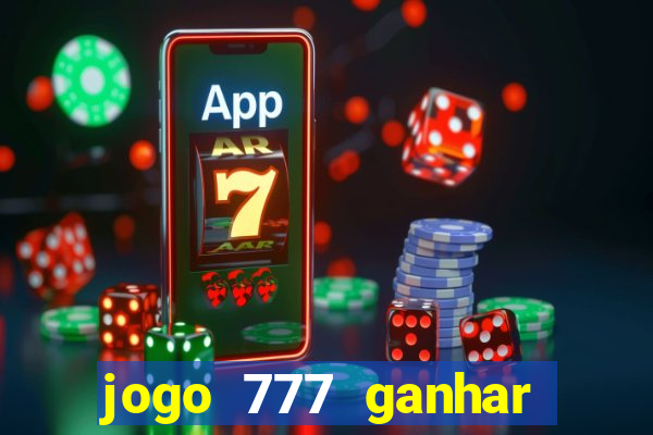 jogo 777 ganhar dinheiro de verdade