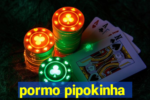 pormo pipokinha