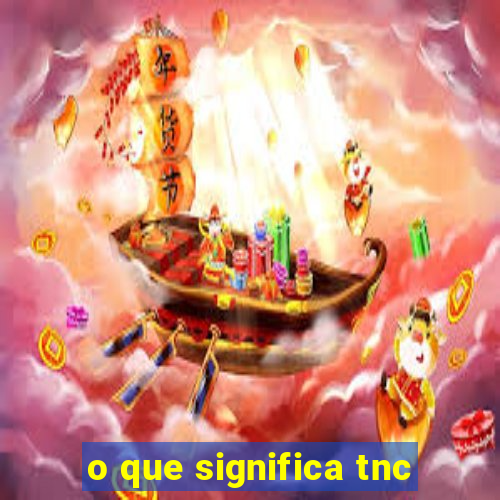 o que significa tnc