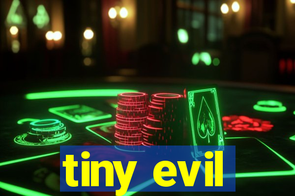 tiny evil