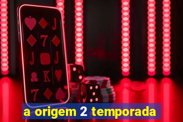 a origem 2 temporada