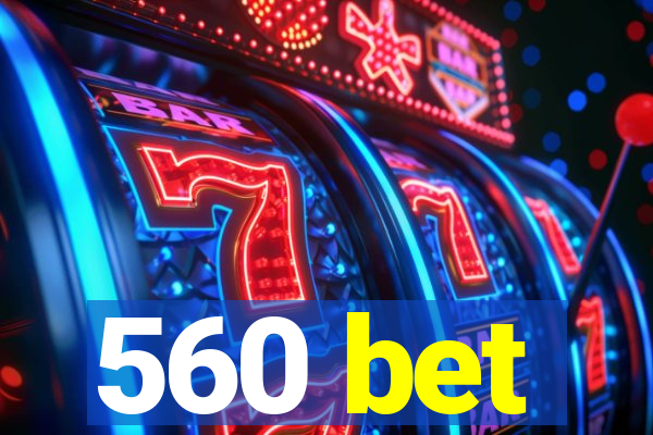 560 bet