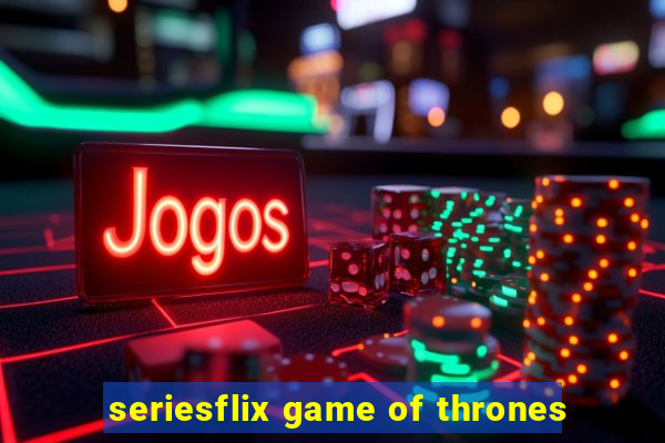 seriesflix game of thrones