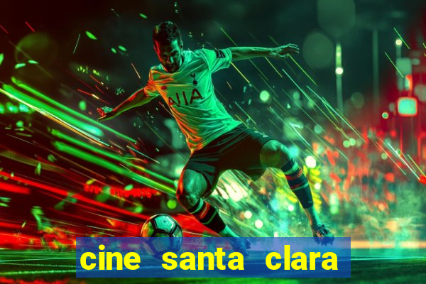 cine santa clara filmes em cartaz