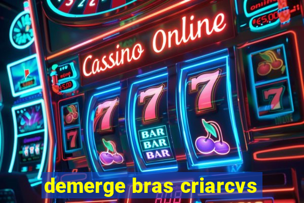 demerge bras criarcvs