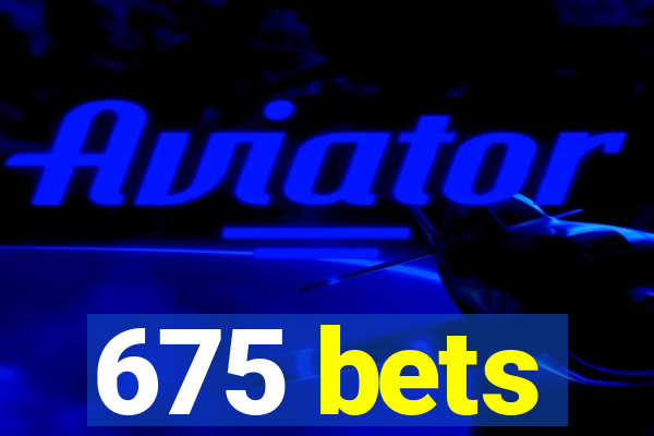 675 bets