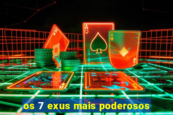 os 7 exus mais poderosos