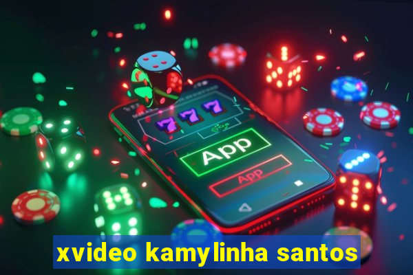 xvideo kamylinha santos