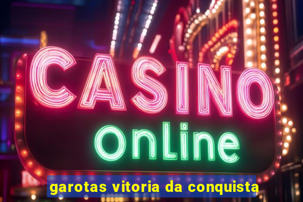 garotas vitoria da conquista