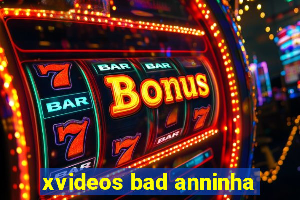 xvideos bad anninha