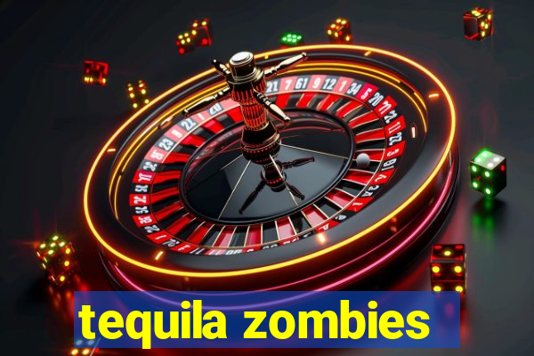 tequila zombies