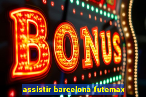 assistir barcelona futemax