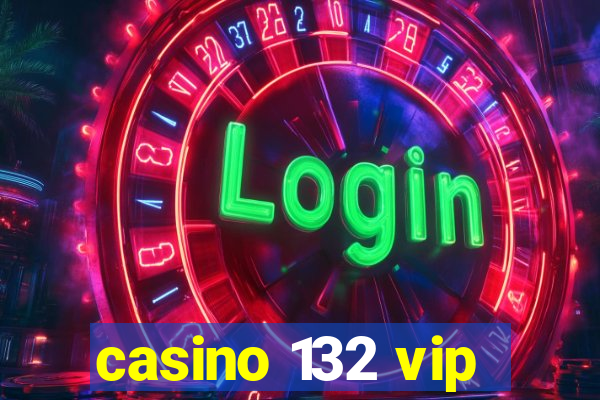 casino 132 vip