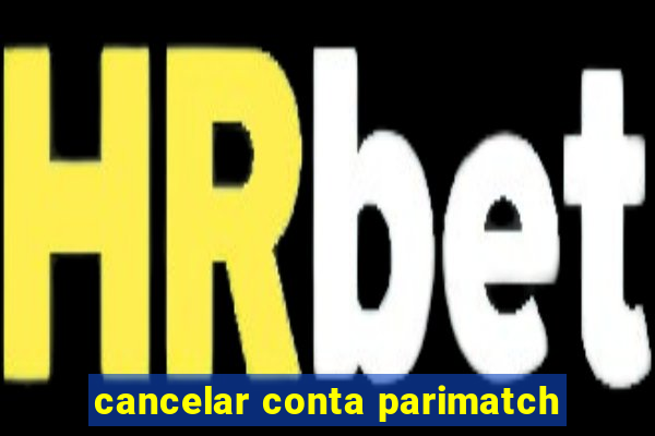 cancelar conta parimatch