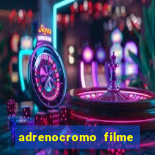 adrenocromo filme completo dublado