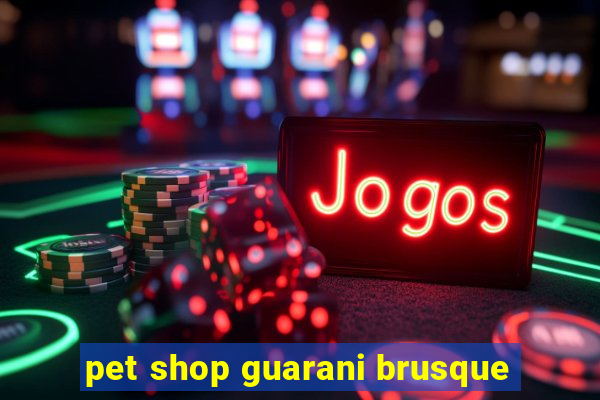 pet shop guarani brusque