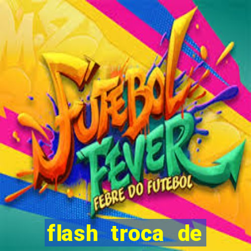 flash troca de corpo parte 2