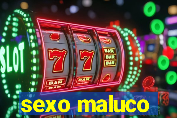 sexo maluco