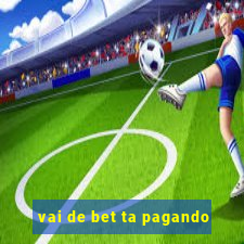 vai de bet ta pagando