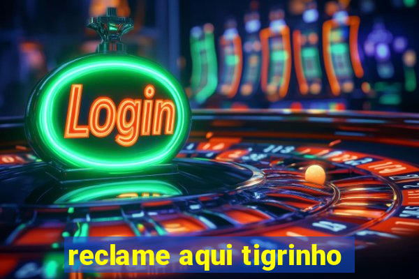 reclame aqui tigrinho