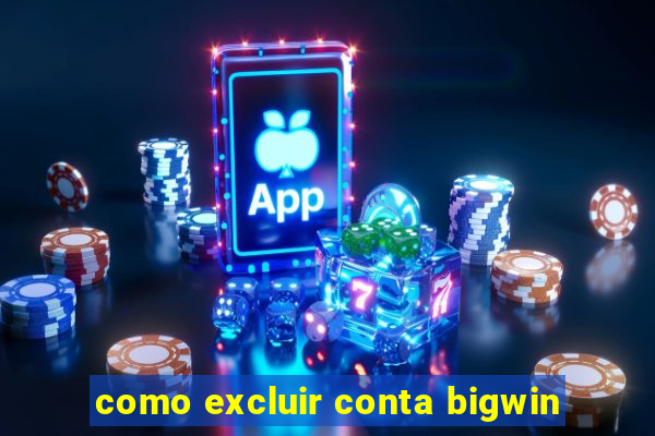 como excluir conta bigwin