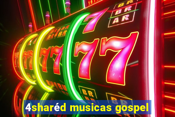 4sharéd musicas gospel