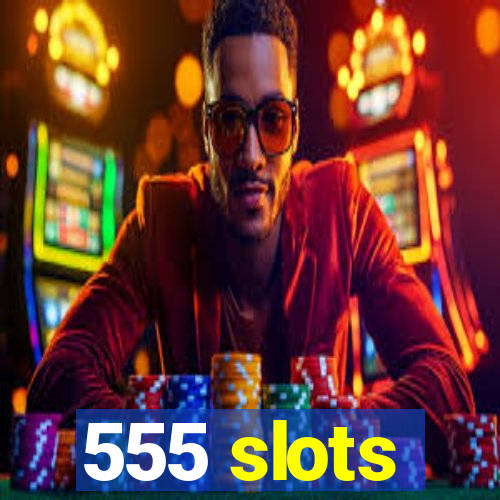 555 slots