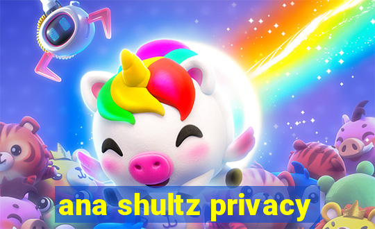 ana shultz privacy