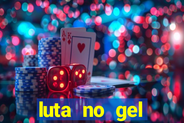 luta no gel cassino show