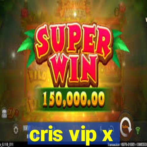 cris vip x