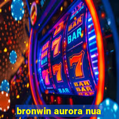 bronwin aurora nua