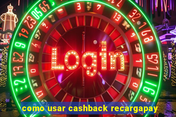 como usar cashback recargapay