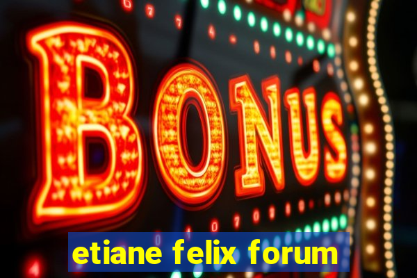 etiane felix forum